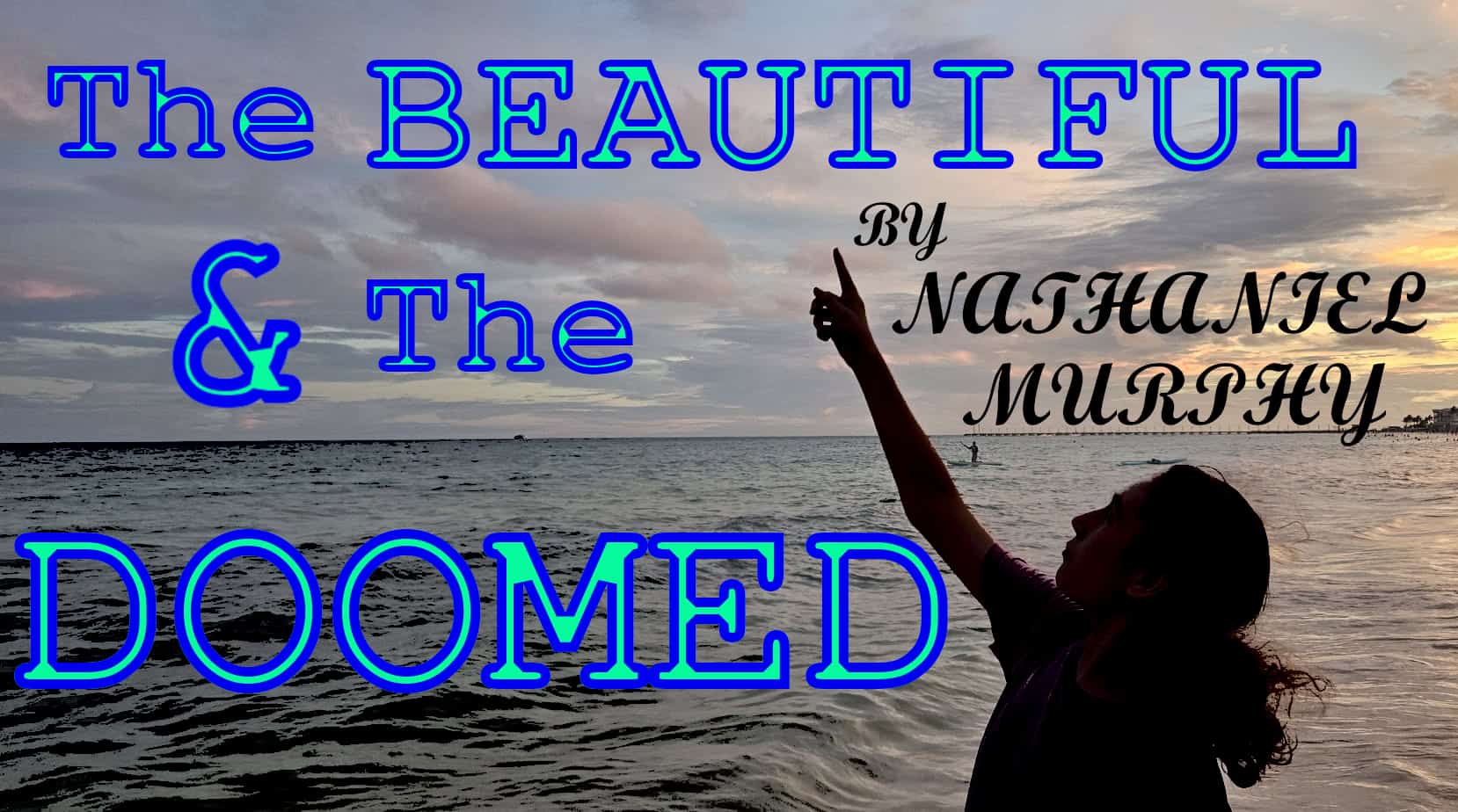 Tropical beach at sunset. There is a silhouette of a youth pointing toward the sky. The Words The Beautiful & The Doomed" are in large blue letters. "by Nathaniel Murphy" is in black script above the youth